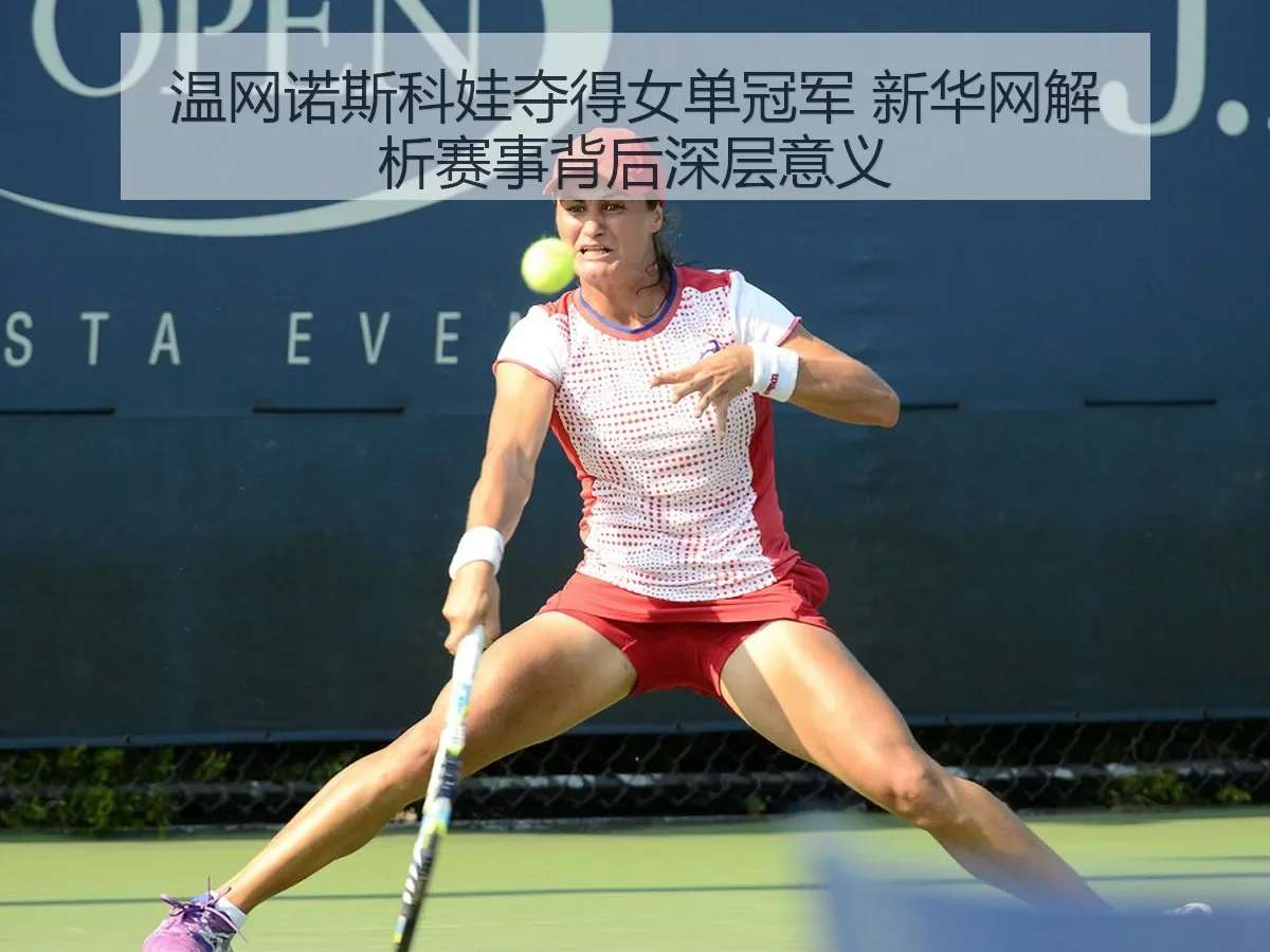 温网诺斯科娃夺得女单冠军 解析赛事背后深层意义