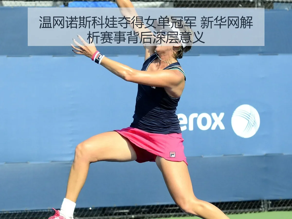 温网诺斯科娃夺得女单冠军 新华网解析赛事背后深层意义